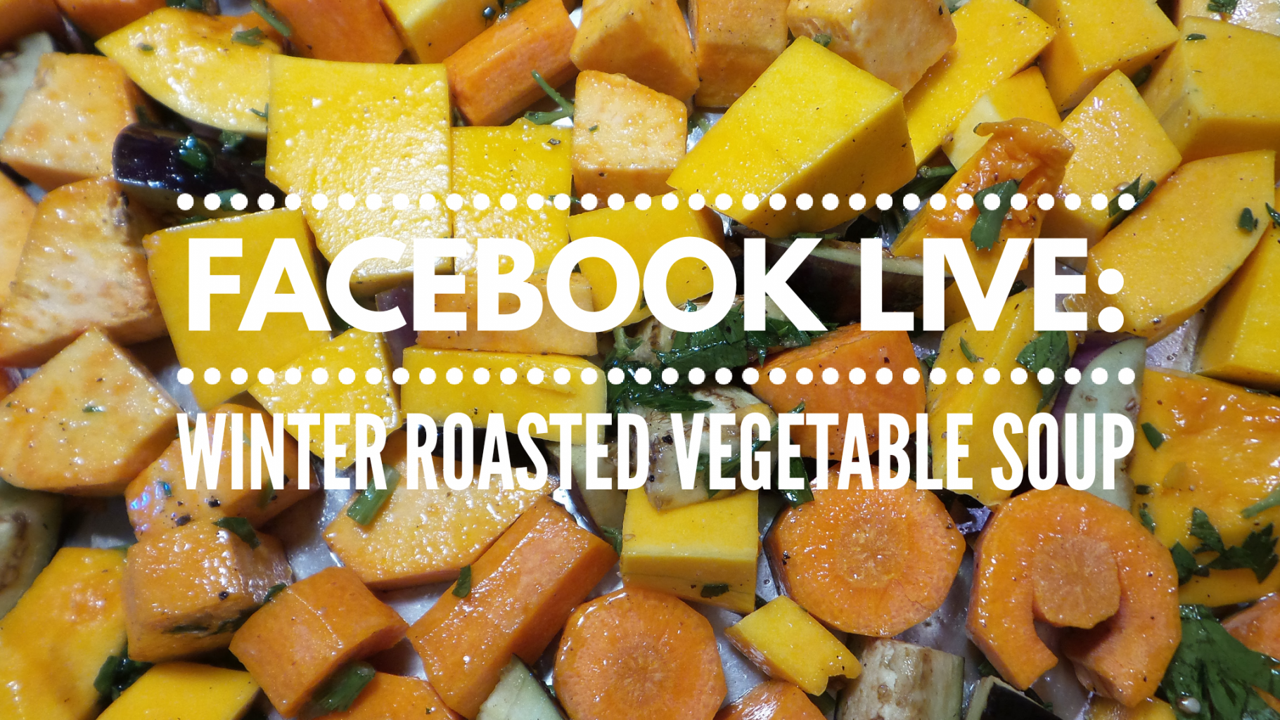 Facebook Live: Winter Roasted Vegetable Soup